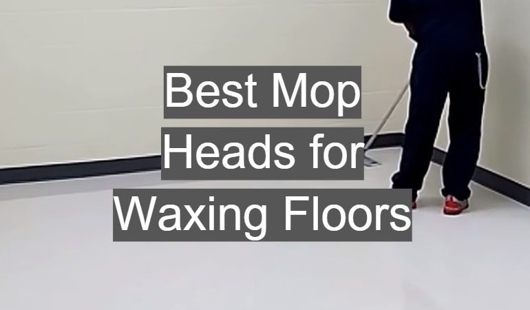 5 Best Mop Heads for Waxing Floors